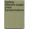 Leading Effective Supply Chain Transformations door William B. Lee