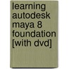 Learning Autodesk Maya 8 Foundation [with Dvd] door Autodesk Maya Press