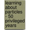 Learning about Particles - 50 Privileged Years by Jack Steinberger
