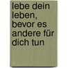Lebe dein Leben, bevor es andere für dich tun by Hon Gay Hendricks
