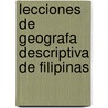 Lecciones de Geografa Descriptiva de Filipinas door Felipe Mara De Govantes