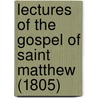 Lectures Of The Gospel Of Saint Matthew (1805) door Beilby Porteus