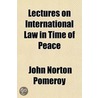 Lectures On International Law In Time Of Peace by Theodore Salisbury Woolsey