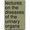 Lectures On the Diseases of the Urinary Organs by Benjamin Collins Brodie