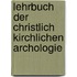 Lehrbuch Der Christlich Kirchlichen Archologie