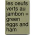 Les Oeufs Verts Au Jambon = Green Eggs and Ham