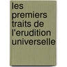 Les Premiers Traits de L'Erudition Universelle by Jacob Friedrich Bielfeld