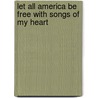 Let All America Be Free With Songs Of My Heart door Savannah R. Madden-Orr