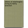 Letters Of Washington Irving To Henry Brevoort by Washington Washington Irving