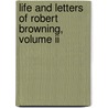 Life And Letters Of Robert Browning, Volume Ii by Sutherland Orr
