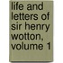 Life and Letters of Sir Henry Wotton, Volume 1