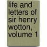 Life and Letters of Sir Henry Wotton, Volume 1 door Sir Henry Wotton