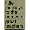 Little Journeys To The Homes Of Great Teachers by Fra Elbert Hubbard
