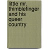 Little Mr. Thimblefinger And His Queer Country door Onbekend