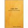 Logic Jam - Unlocking The Value Of Information door Edward J. Morawski