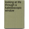 Looking At Life Through A Kaleidoscopic Window door Elner W. Prater