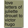 Love Letters of Juliette Drouet to Victor Hugo by Louis Guimbaud