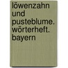 Löwenzahn und Pusteblume. Wörterheft. Bayern by Unknown