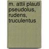 M. Attii Plauti Pseudolus, Rudens, Truculentus door Titus Maccius Plautus