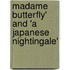 Madame Butterfly' and 'a Japanese Nightingale'