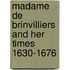 Madame de Brinvilliers and Her Times 1630-1676
