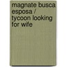 Magnate busca esposa / Tycoon Looking for Wife by Paula Roe