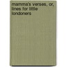 Mamma's Verses, Or, Lines For Little Londoners door Onbekend