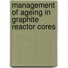 Management of Ageing in Graphite Reactor Cores door Gareth B. Neighbour