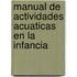 Manual de Actividades Acuaticas En La Infancia