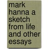 Mark Hanna A Sketch From Life And Other Essays by Solon Lauer