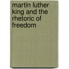 Martin Luther King and the Rhetoric of Freedom door Gary S. Selby