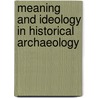 Meaning and Ideology in Historical Archaeology door Heather Burke