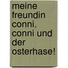 Meine Freundin Conni. Conni und der Osterhase! by Liane Schneider