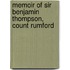 Memoir of Sir Benjamin Thompson, Count Rumford
