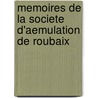 Memoires De La Societe D'Aemulation De Roubaix by Societe d'Aemulation de Roubaix