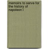 Memoirs To Serve For The History Of Napoleon I by Robert Harborough Sherard