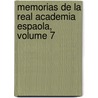 Memorias de La Real Academia Espaola, Volume 7 by . Anonymous