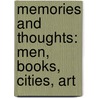 Memories And Thoughts: Men, Books, Cities, Art by Frederic Harrison