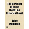 Merchant Of Berlin (2438); An Historical Novel by Luise Mühlbach