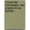 Michel de Montaigne, Son Origine Et Sa Famille by Thophile Malvezin