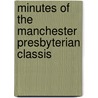 Minutes Of The Manchester Presbyterian Classis by William Arthur Shaw