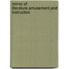 Mirror of Literature,Amusement,and Instruction by and I. The Mirror Of L. Amusement