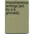 Miscellaneous Writings [Ed. By A.B. Grimaldi].