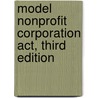 Model Nonprofit Corporation Act, Third Edition door Committee on Nonprofit Organizations