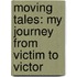 Moving Tales: My Journey From Victim To Victor