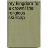 My Kingdom for a Crown! the Religious Skullcap door Antonio Hernandez O.M.D.A.B.F.