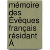 Mémoire Des Évêques Français Résidant À by Jean Fran�Ois De La Marche