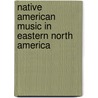Native American Music in Eastern North America by Beverley Diamond