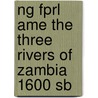 Ng Fprl Ame The Three Rivers Of Zambia 1600 Sb by Rob Waring