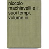Niccolo Machiavelli E I Suoi Tempi, Volume Iii door Pasquale Villari